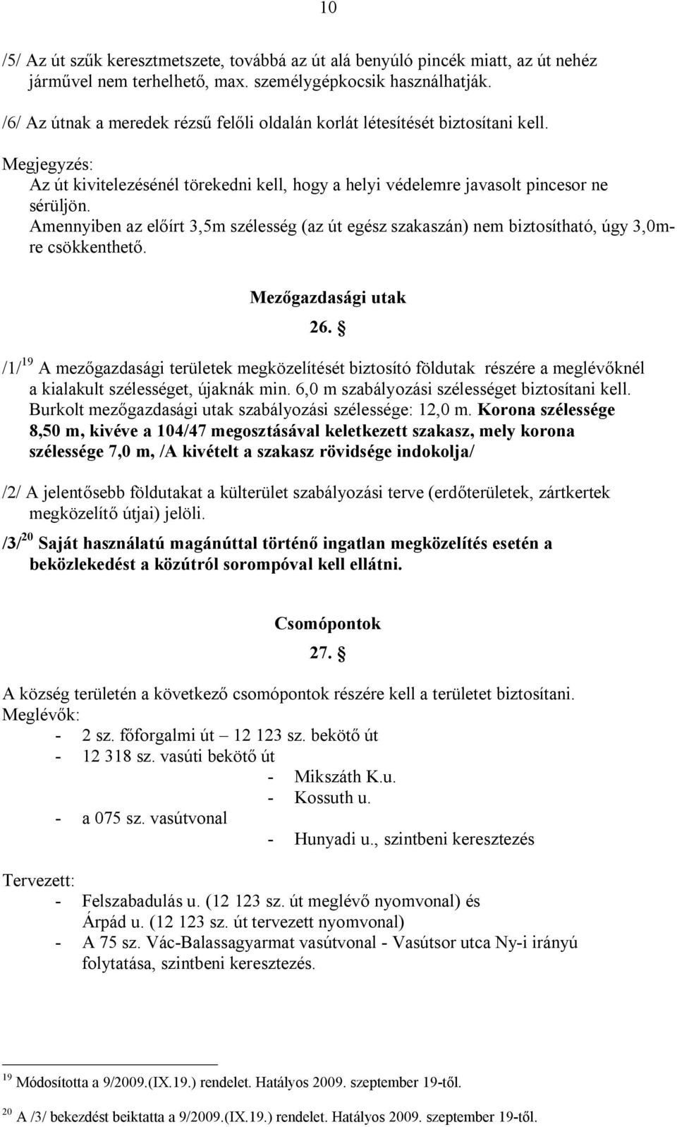 Amennyiben az előírt 3,5m szélesség (az út egész szakaszán) nem biztosítható, úgy 3,0mre csökkenthető. Mezőgazdasági utak 26.