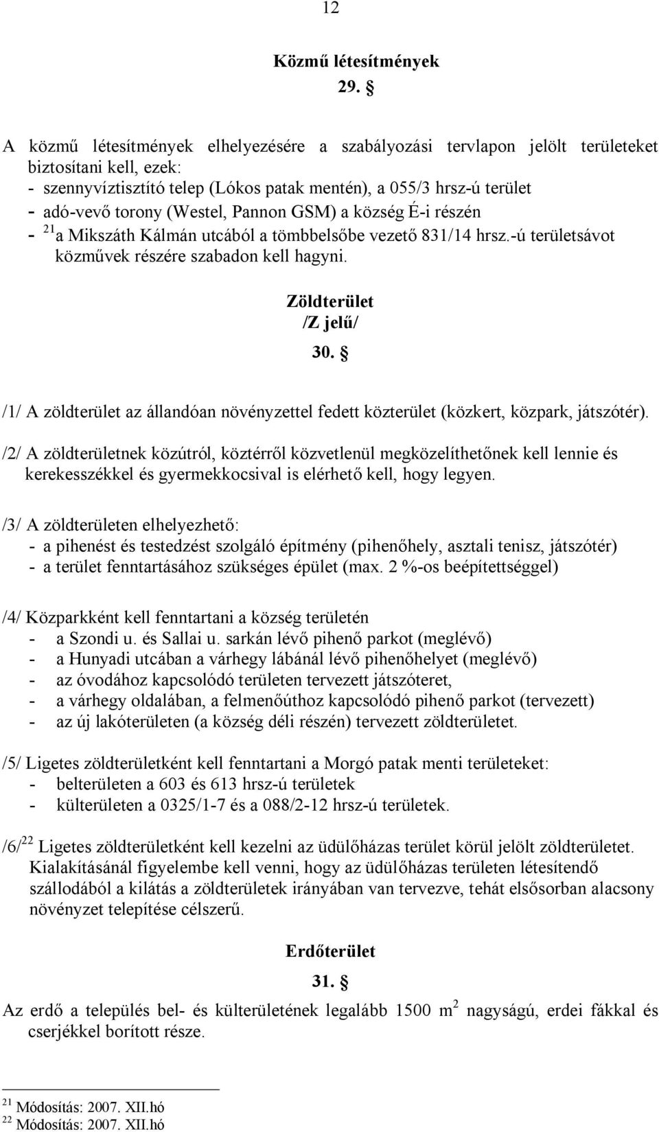 (Westel, Pannon GSM) a község É-i részén - 21 a Mikszáth Kálmán utcából a tömbbelsőbe vezető 831/14 hrsz.-ú területsávot közművek részére szabadon kell hagyni. Zöldterület /Z jelű/ 30.