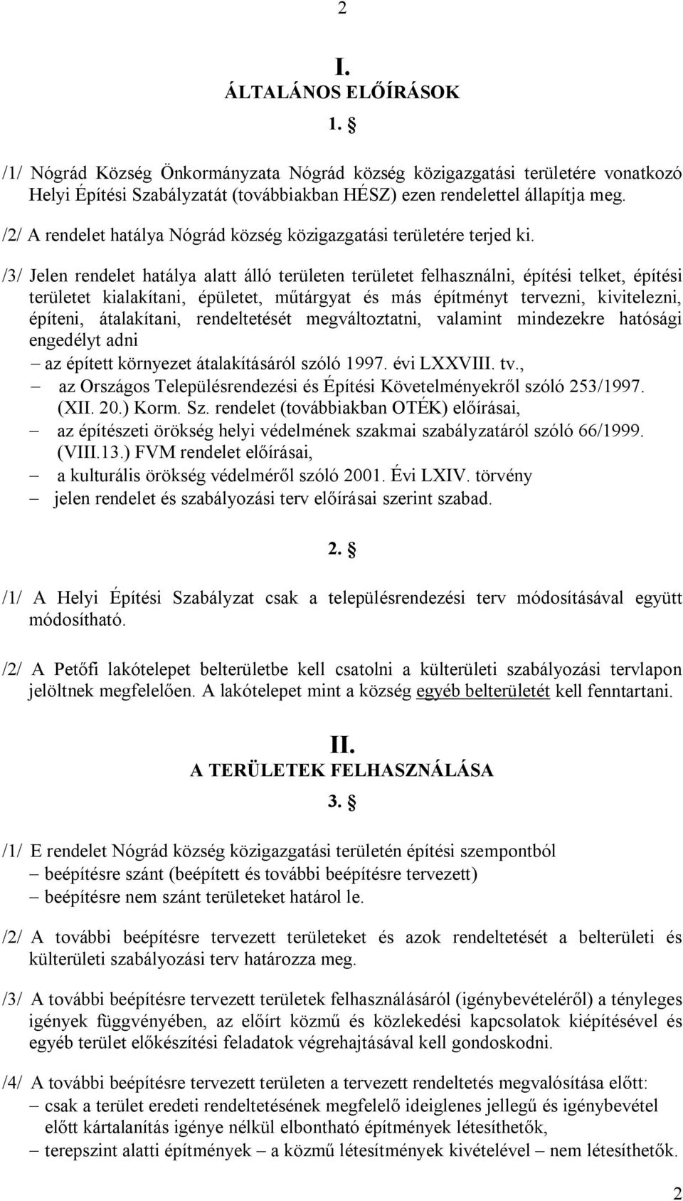 /3/ Jelen rendelet hatálya alatt álló területen területet felhasználni, építési telket, építési területet kialakítani, épületet, műtárgyat és más építményt tervezni, kivitelezni, építeni,