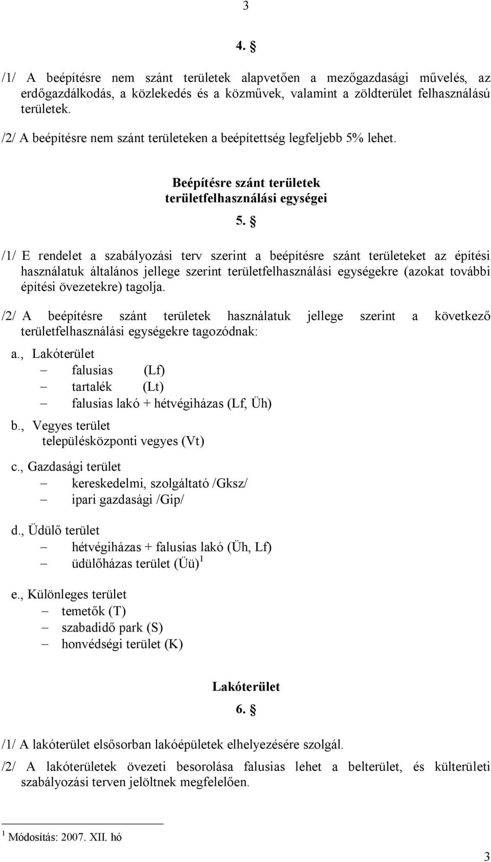 /1/ E rendelet a szabályozási terv szerint a beépítésre szánt területeket az építési használatuk általános jellege szerint területfelhasználási egységekre (azokat további építési övezetekre) tagolja.