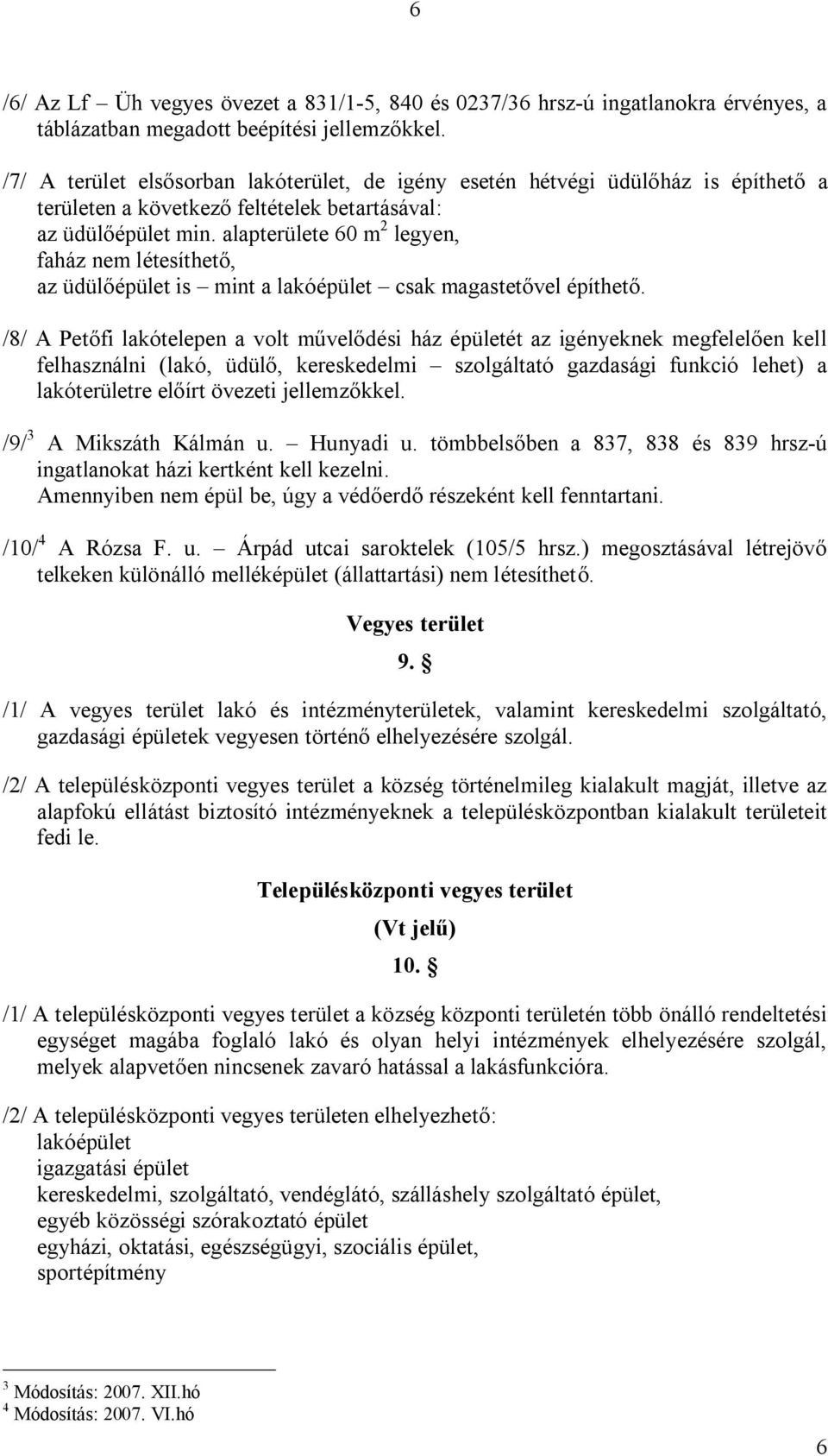 alapterülete 60 m 2 legyen, faház nem létesíthető, az üdülőépület is mint a lakóépület csak magastetővel építhető.