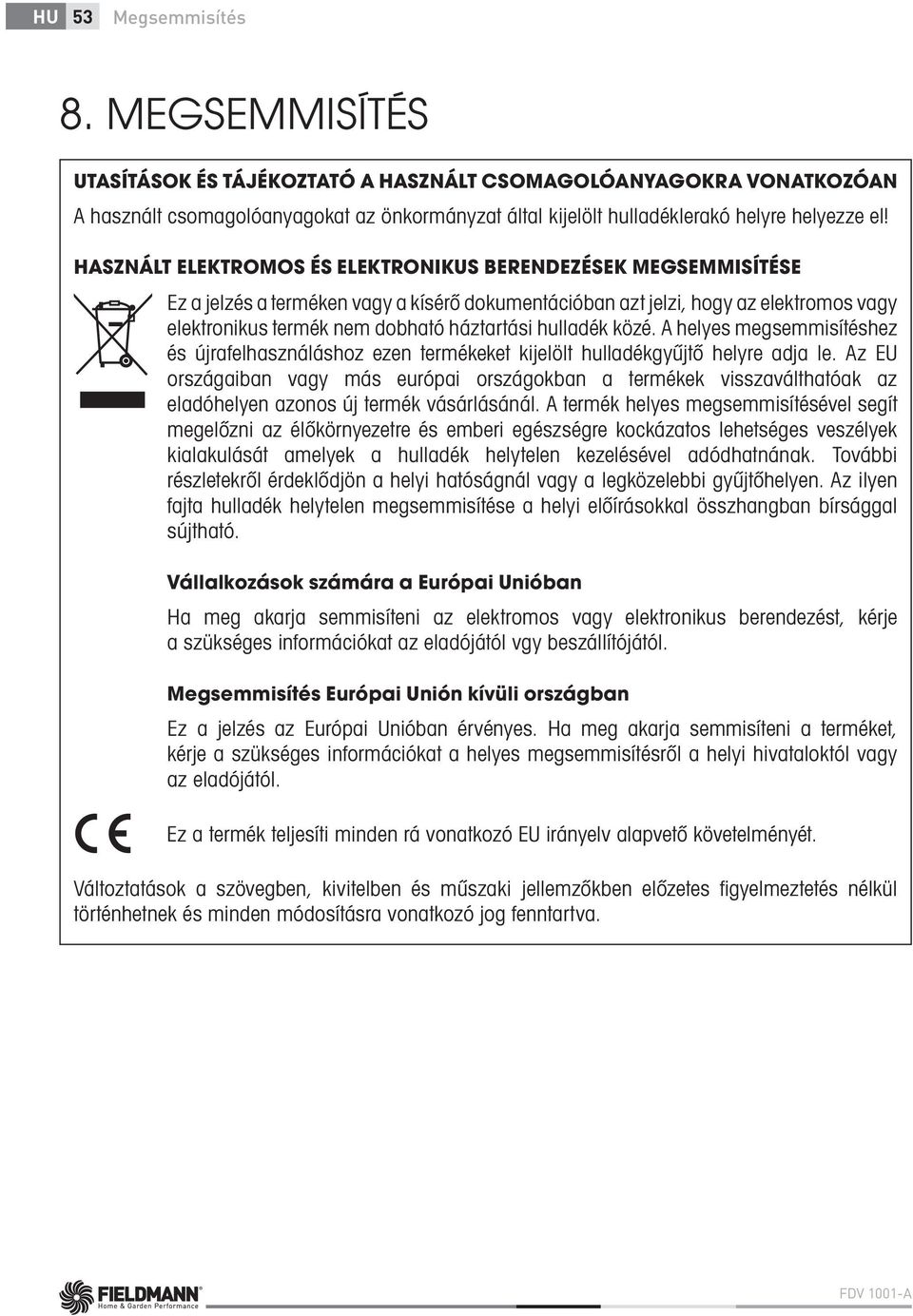 hulladék közé. A helyes megsemmisítéshez és újrafelhasználáshoz ezen termékeket kijelölt hulladékgyűjtő helyre adja le.
