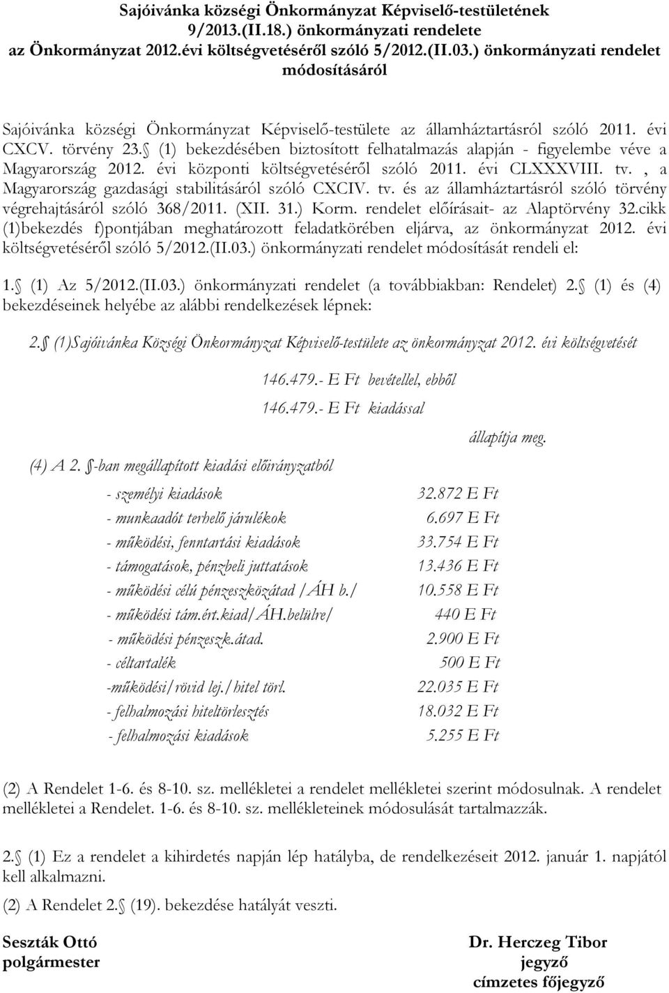 (1) bekezdésében biztosított felhatalmazás alapján - figyelembe véve a Magyarország 2012. évi központi költségvetéséről szóló 2011. évi CLXXXVIII. tv.