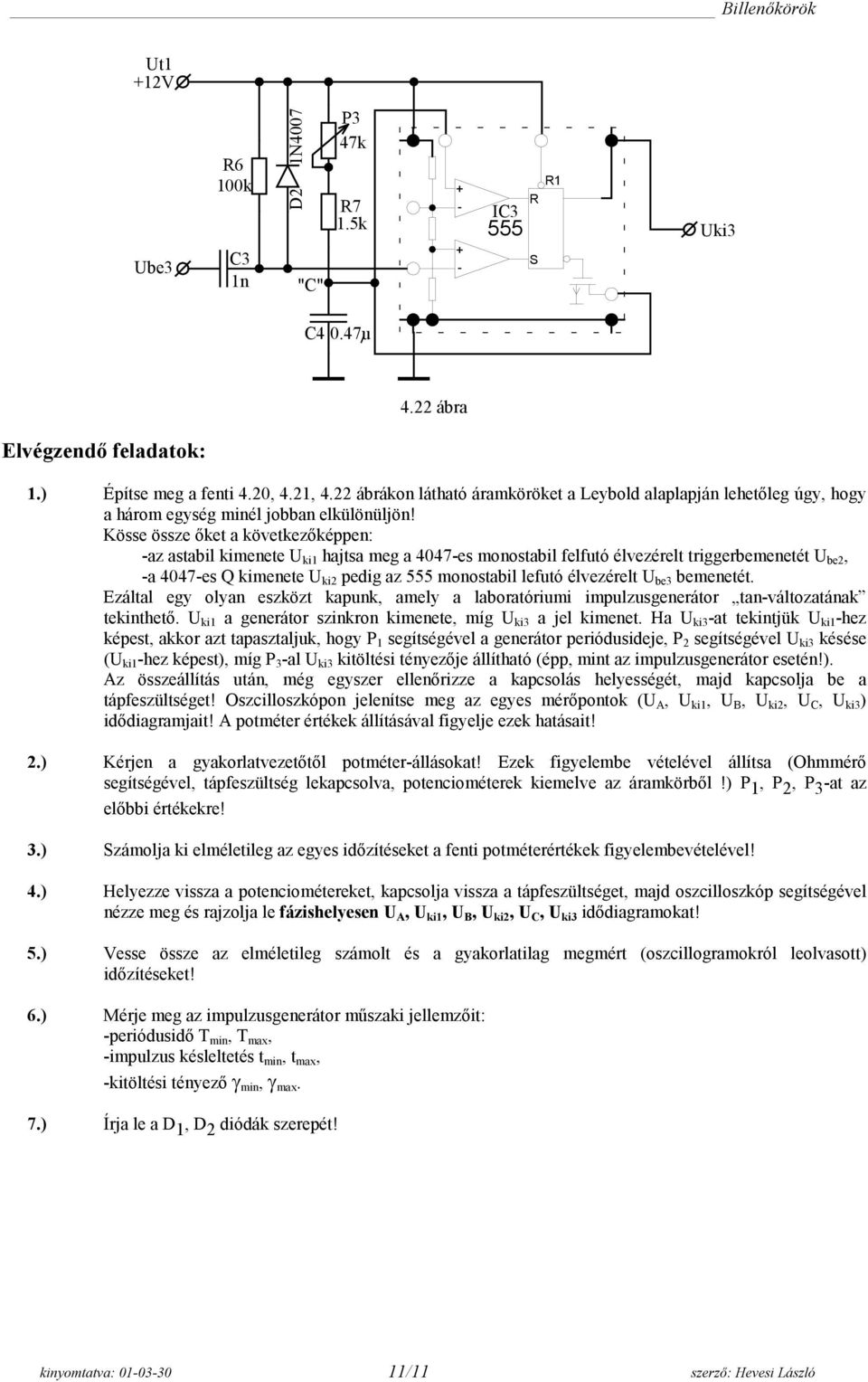 Kösse össze őket a következőképpen: -az astabil kimenete U ki1 hajtsa meg a 4047-es monostabil felfutó élvezérelt triggerbemenetét U be2, -a 4047-es Q kimenete U ki2 pedig az 555 monostabil lefutó