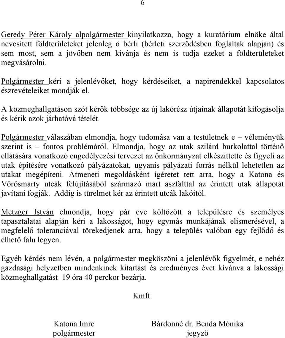 A közmeghallgatáson szót kérők többsége az új lakórész útjainak állapotát kifogásolja és kérik azok járhatóvá tételét.