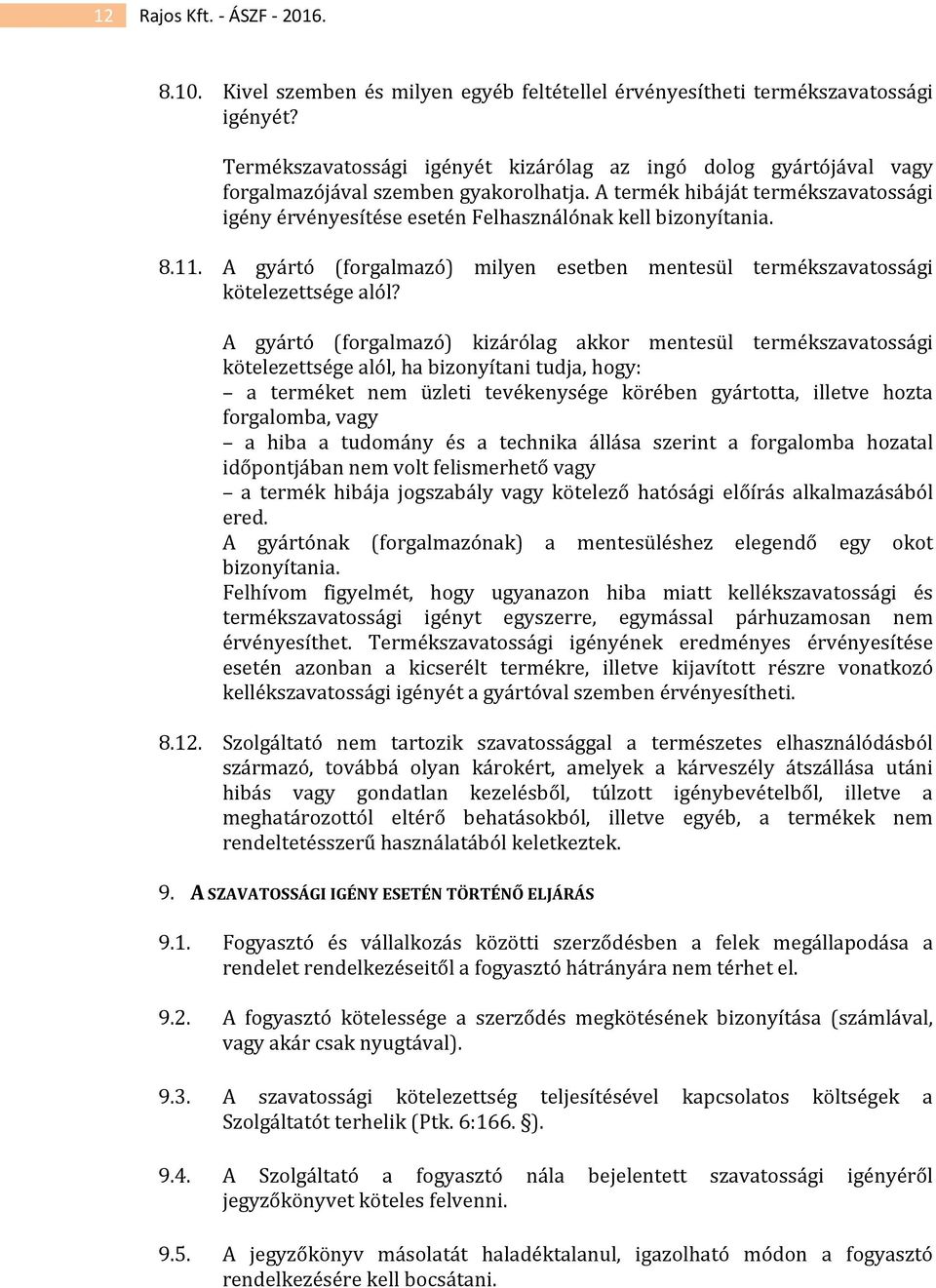 A termék hibáját termékszavatossági igény érvényesítése esetén Felhasználónak kell bizonyítania. 8.11. A gyártó (forgalmazó) milyen esetben mentesül termékszavatossági kötelezettsége alól?