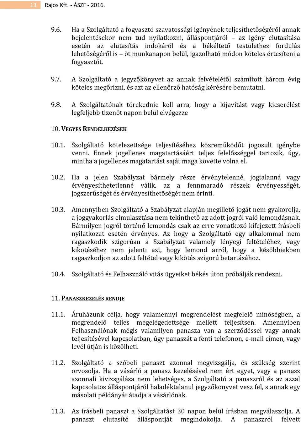 békéltető testülethez fordulás lehetőségéről is öt munkanapon belül, igazolható módon köteles értesíteni a fogyasztót. 9.7.