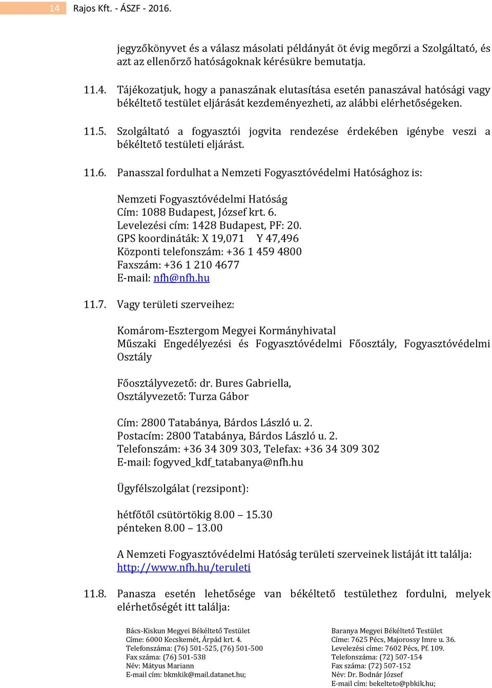 Panasszal fordulhat a Nemzeti Fogyasztóvédelmi Hatósághoz is: Nemzeti Fogyasztóvédelmi Hatóság Cím: 1088 Budapest, József krt. 6. Levelezési cím: 1428 Budapest, PF: 20.