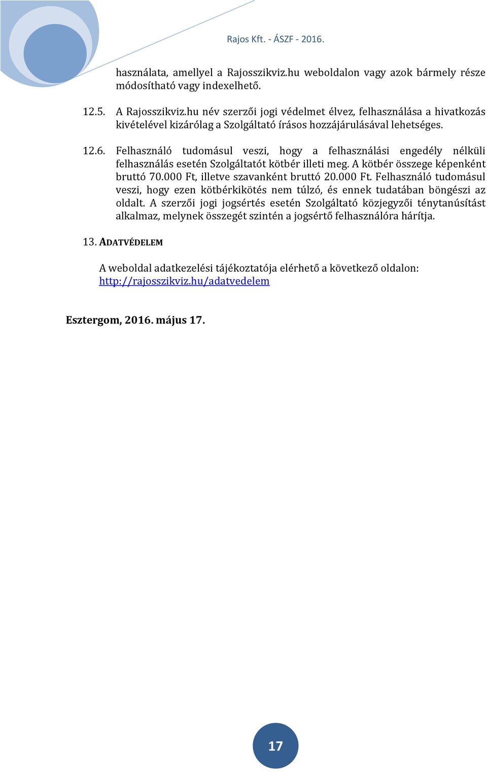 Felhasználó tudomásul veszi, hogy a felhasználási engedély nélküli felhasználás esetén Szolgáltatót kötbér illeti meg. A kötbér összege képenként bruttó 70.000 Ft,