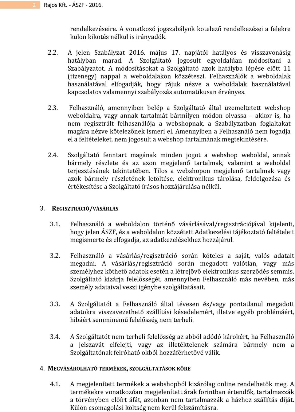 A módosításokat a Szolgáltató azok hatályba lépése előtt 11 (tizenegy) nappal a weboldalakon közzéteszi.