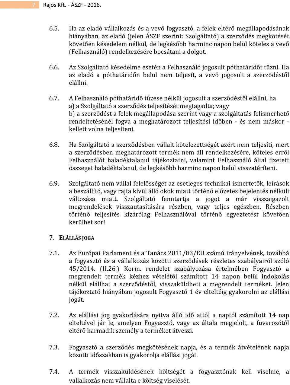 harminc napon belül köteles a vevő (Felhasználó) rendelkezésére bocsátani a dolgot. 6.6. Az Szolgáltató késedelme esetén a Felhasználó jogosult póthatáridőt tűzni.
