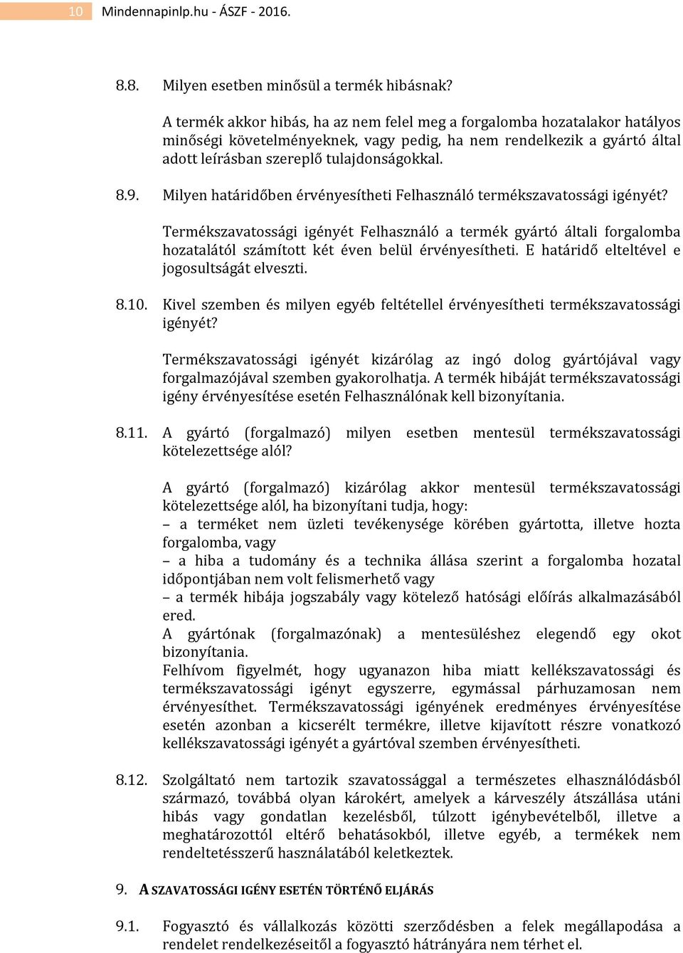Milyen határidőben érvényesítheti Felhasználó termékszavatossági igényét? Termékszavatossági igényét Felhasználó a termék gyártó általi forgalomba hozatalától számított két éven belül érvényesítheti.