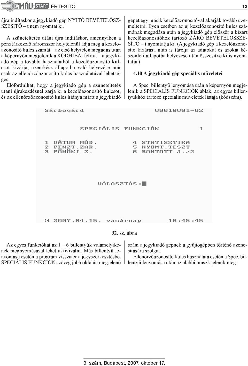 felirat a jegykiadó gép a további használatból a kezelőazonosító kulcsot kizárja, üzemkész állapotba való helyezése már csak az ellenőrzőazonosító kulcs használatával lehetséges.