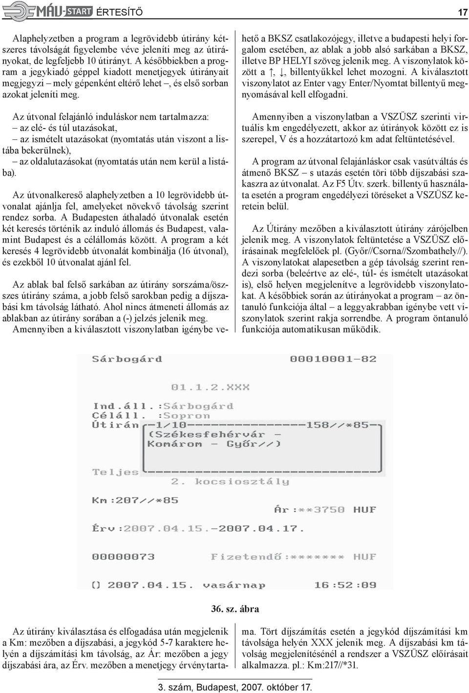 Az útvonal felajánló induláskor nem tartalmazza: az elé- és túl utazásokat, az ismételt utazásokat (nyomtatás után viszont a listába bekerülnek), az oldalutazásokat (nyomtatás után nem kerül a