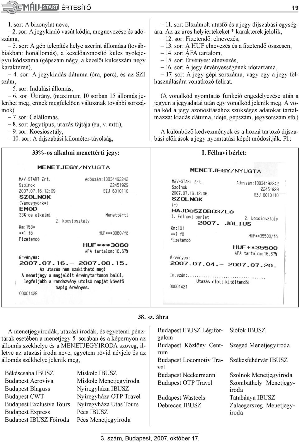 sor: A jegykiadás dátuma (óra, perc), és az SZJ szám, 5. sor: Indulási állomás, 6. sor: Útirány, (maximum 10 sorban 15 állomás jelenhet meg, ennek megfelelően változnak további sorszámok) 7.