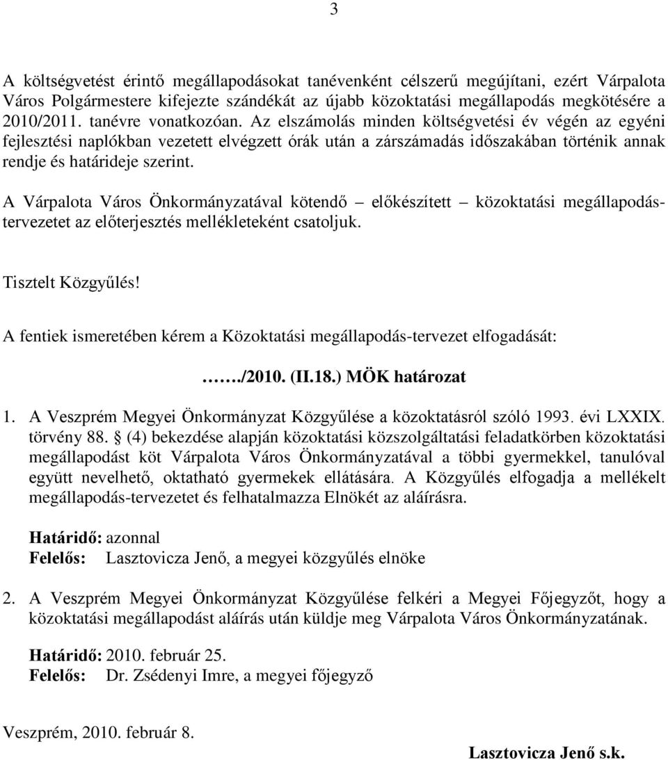 A Várpalota Város Önkormányzatával kötendő előkészített közoktatási megállapodástervezetet az előterjesztés mellékleteként csatoljuk. Tisztelt Közgyűlés!