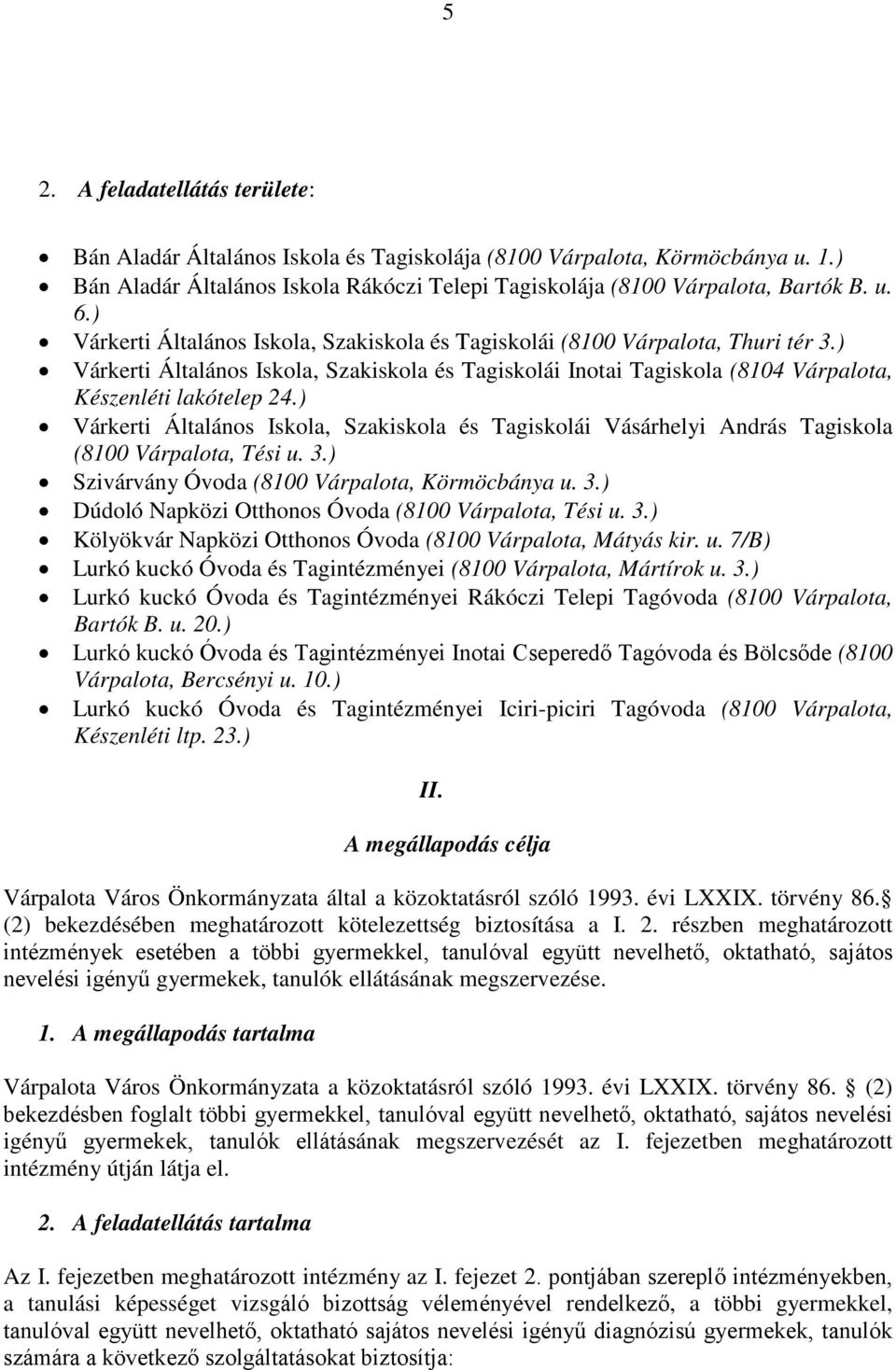 ) Várkerti Általános Iskola, Szakiskola és Tagiskolái Vásárhelyi András Tagiskola (8100 Várpalota, Tési u. 3.) Szivárvány Óvoda (8100 Várpalota, Körmöcbánya u. 3.) Dúdoló Napközi Otthonos Óvoda (8100 Várpalota, Tési u.