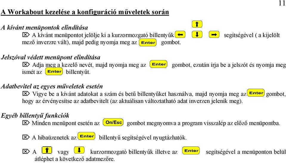 gombot, ezután írja be a jelszót és nyomja meg Adatbevitel az egyes műveletek esetén Vigye be a kívánt adatokat a szám és betű billentyűket használva, majd nyomja meg az hogy az érvényesítse az