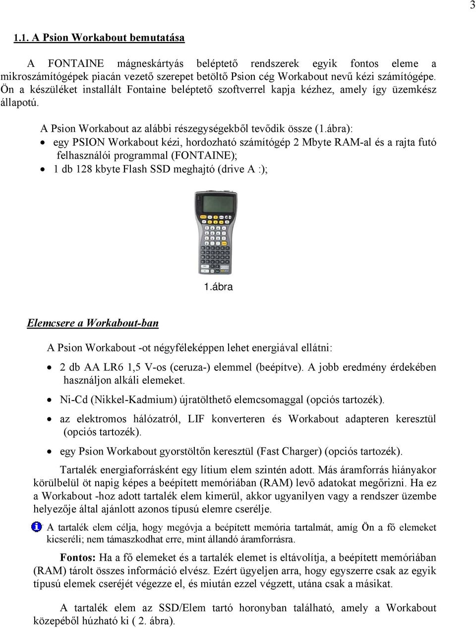 ábra): egy PSION Workabout kézi, hordozható számítógép 2 Mbyte RAM-al és a rajta futó felhasználói programmal (FONTAINE); 1 db 128 kbyte Flash SSD meghajtó (drive A :); 1.