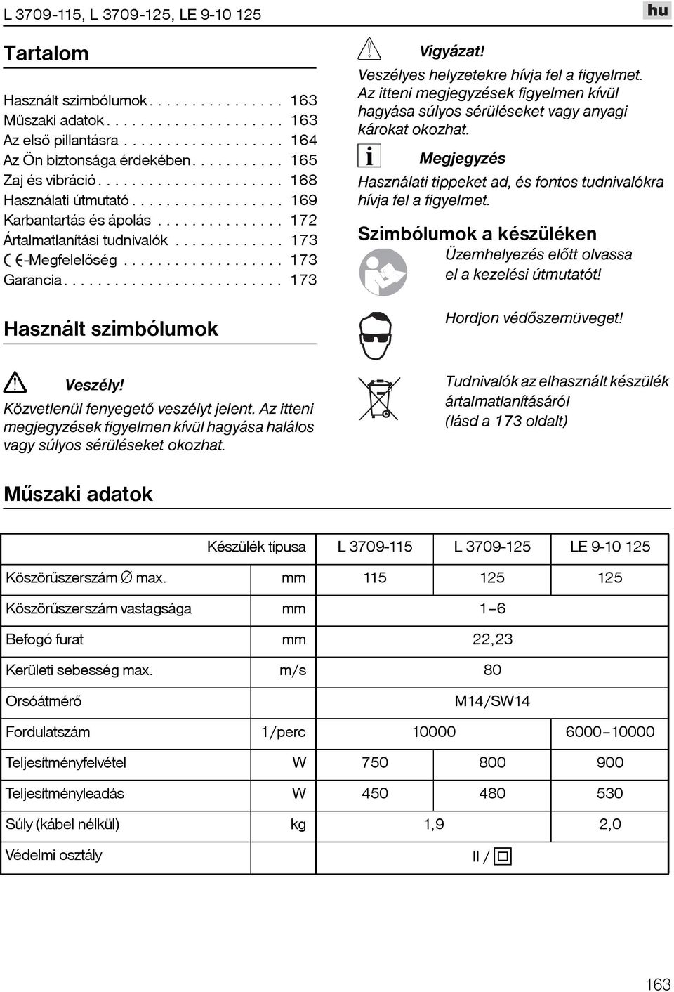 ......................... 173 Használt szimbólumok Vigyázat! Veszélyes helyzetekre hívja fel a figyelmet. Az itteni megjegyzések figyelmen kívül hagyása súlyos sérüléseket vagy anyagi károkat okozhat.