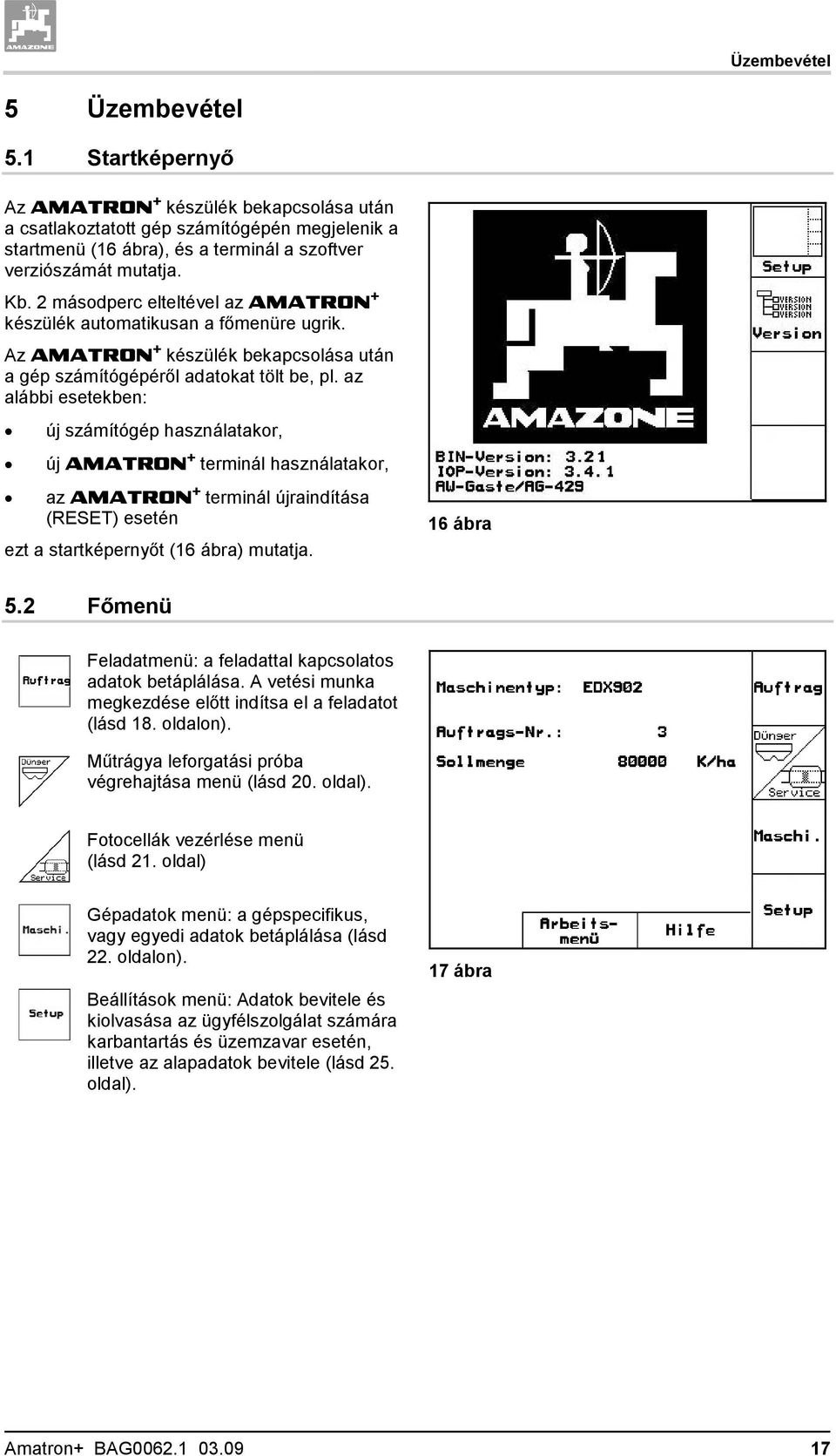 az alábbi esetekben: új számítógép használatakor, új AMATRON + terminál használatakor, az AMATRON + terminál újraindítása (RESET) esetén ezt a startképernyőt (16 ábra) mutatja. 16 ábra 5.