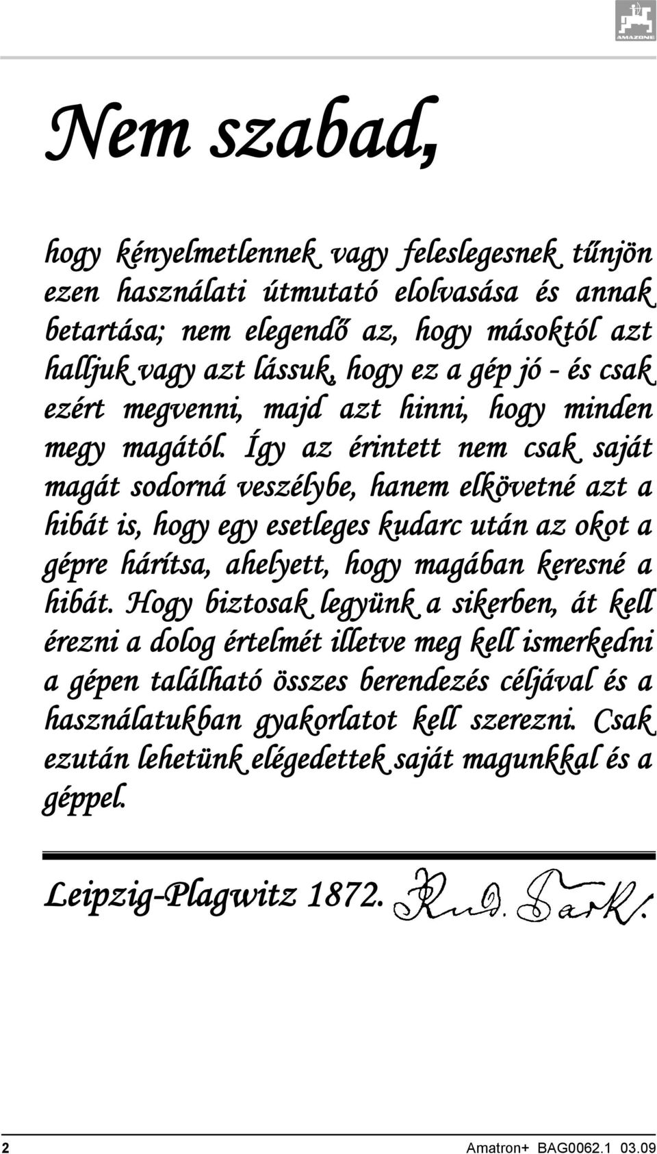 Így az érintett nem csak saját magát sodorná veszélybe, hanem elkövetné azt a hibát is, hogy egy esetleges kudarc után az okot a gépre hárítsa, ahelyett, hogy magában keresné a hibát.