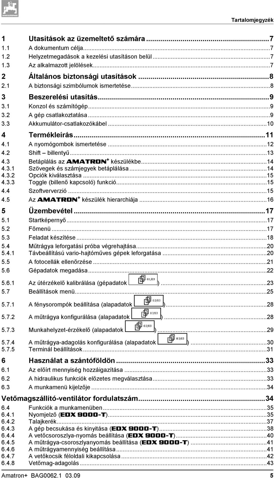 1 A nyomógombok ismertetése...12 4.2 Shift billentyű...13 4.3 Betáplálás az AMATRON + készülékbe...14 4.3.1 Szövegek és számjegyek betáplálása...14 4.3.2 Opciók kiválasztása...15 4.3.3 Toggle (billenő kapcsoló) funkció.