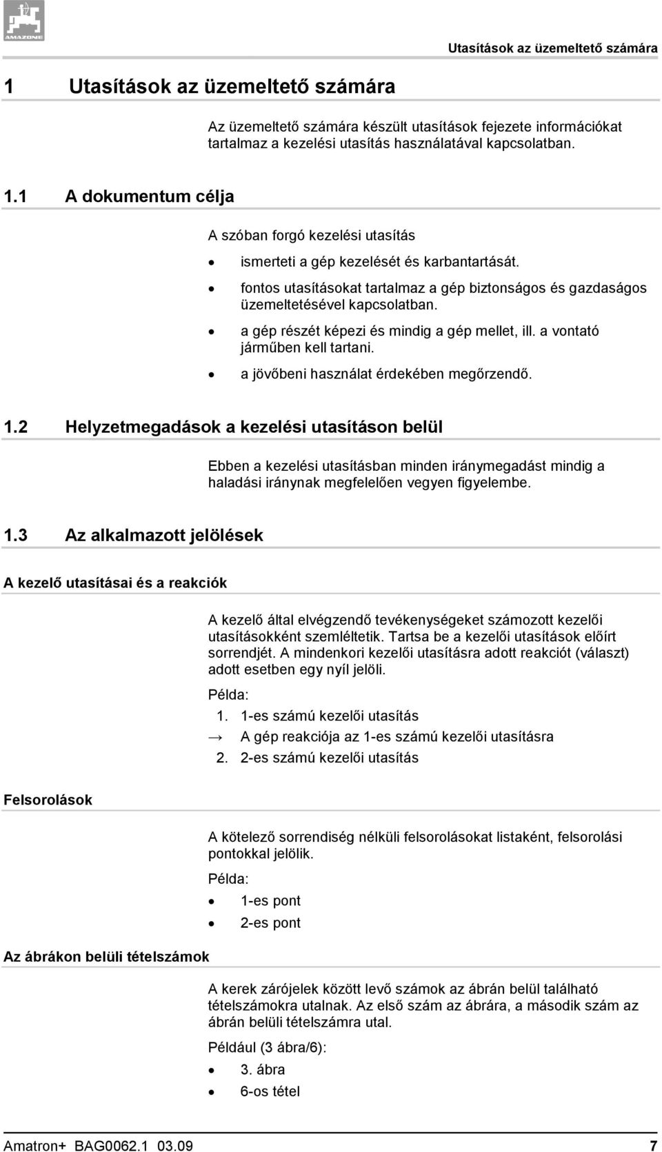 a jövőbeni használat érdekében megőrzendő. 1.2 Helyzetmegadások a kezelési utasításon belül Ebben a kezelési utasításban minden iránymegadást mindig a haladási iránynak megfelelően vegyen figyelembe.