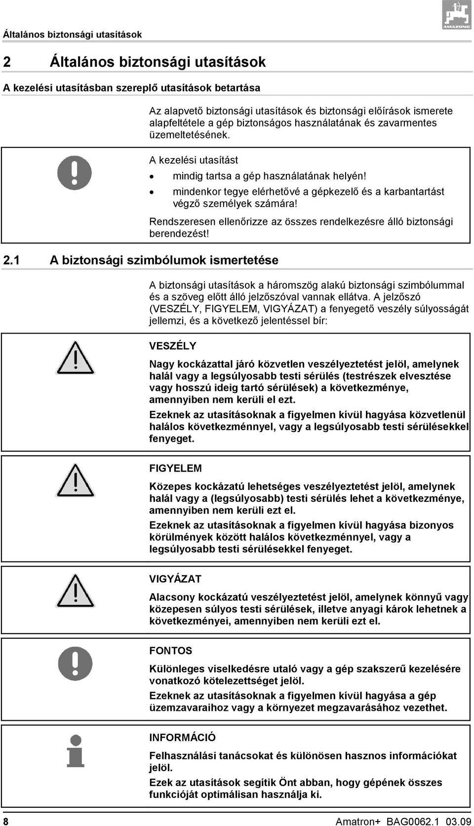 A kezelési utasítást mindig tartsa a gép használatának helyén! mindenkor tegye elérhetővé a gépkezelő és a karbantartást végző személyek számára!