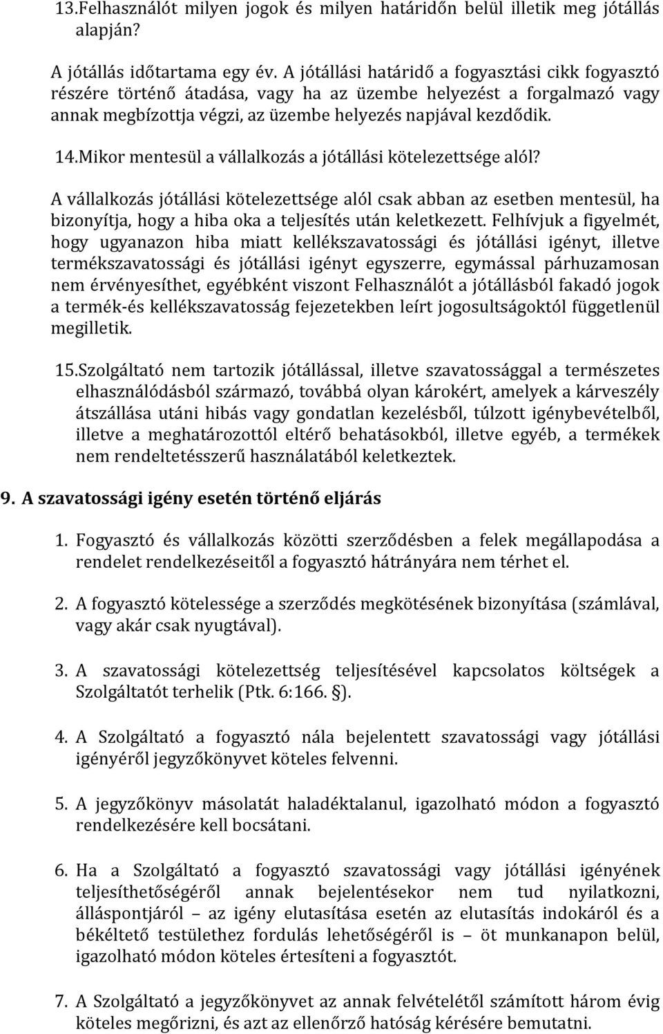 Mikor mentesül a vállalkozás a jótállási kötelezettsége alól? A vállalkozás jótállási kötelezettsége alól csak abban az esetben mentesül, ha bizonyítja, hogy a hiba oka a teljesítés után keletkezett.