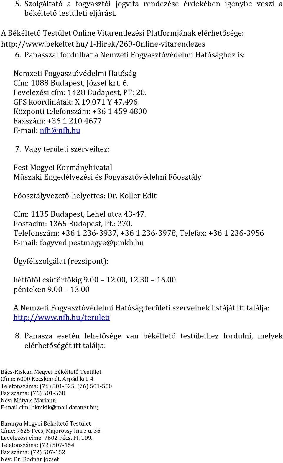 GPS koordináták: X 19,071 Y 47,496 Központi telefonszám: +36 1 459 4800 Faxszám: +36 1 210 4677 E-mail: nfh@nfh.hu 7.