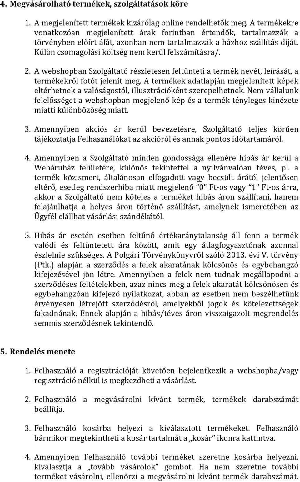 Külön csomagolási költség nem kerül felszámításra/. 2. A webshopban Szolgáltató részletesen feltünteti a termék nevét, leírását, a termékekről fotót jelenít meg.