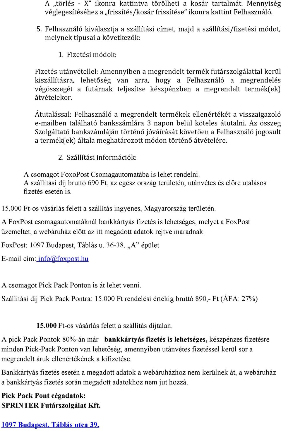 Fizetési módok: Fizetés utánvétellel: Amennyiben a megrendelt termék futárszolgálattal kerül kiszállításra, lehetőség van arra, hogy a Felhasználó a megrendelés végösszegét a futárnak teljesítse