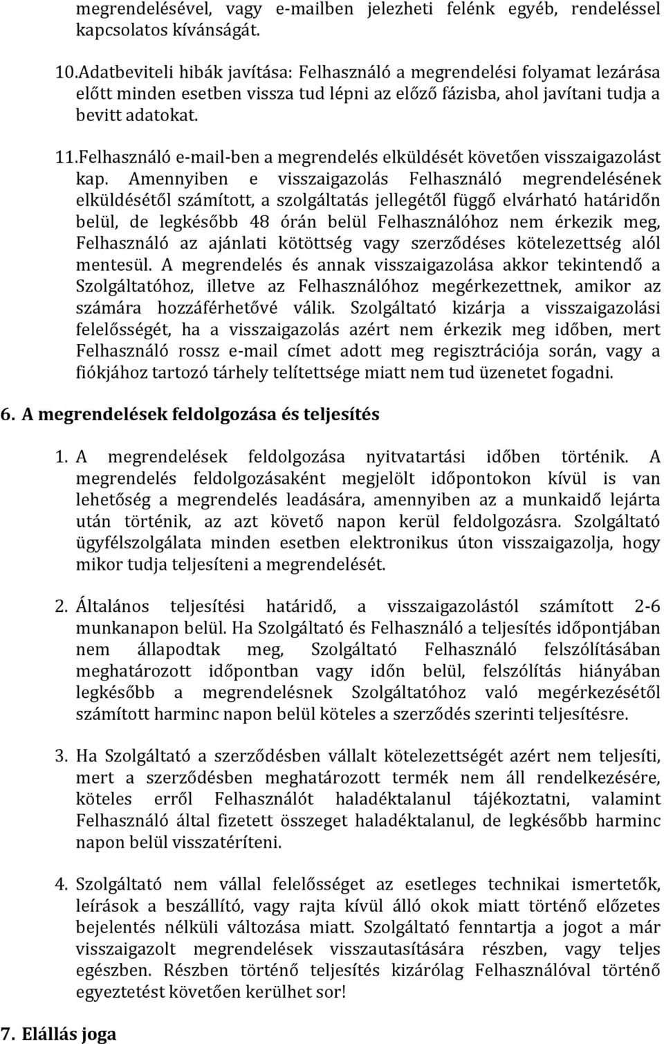 Felhasználó e-mail-ben a megrendelés elküldését követően visszaigazolást kap.