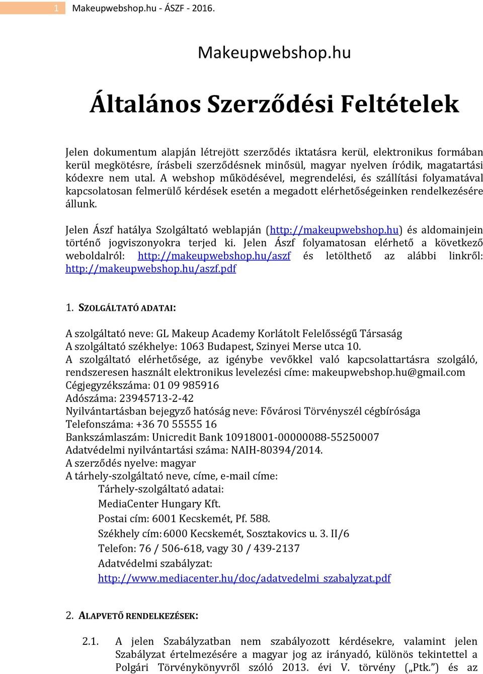 hu Általános Szerződési Feltételek Jelen dokumentum alapján létrejött szerződés iktatásra kerül, elektronikus formában kerül megkötésre, írásbeli szerződésnek minősül, magyar nyelven íródik,