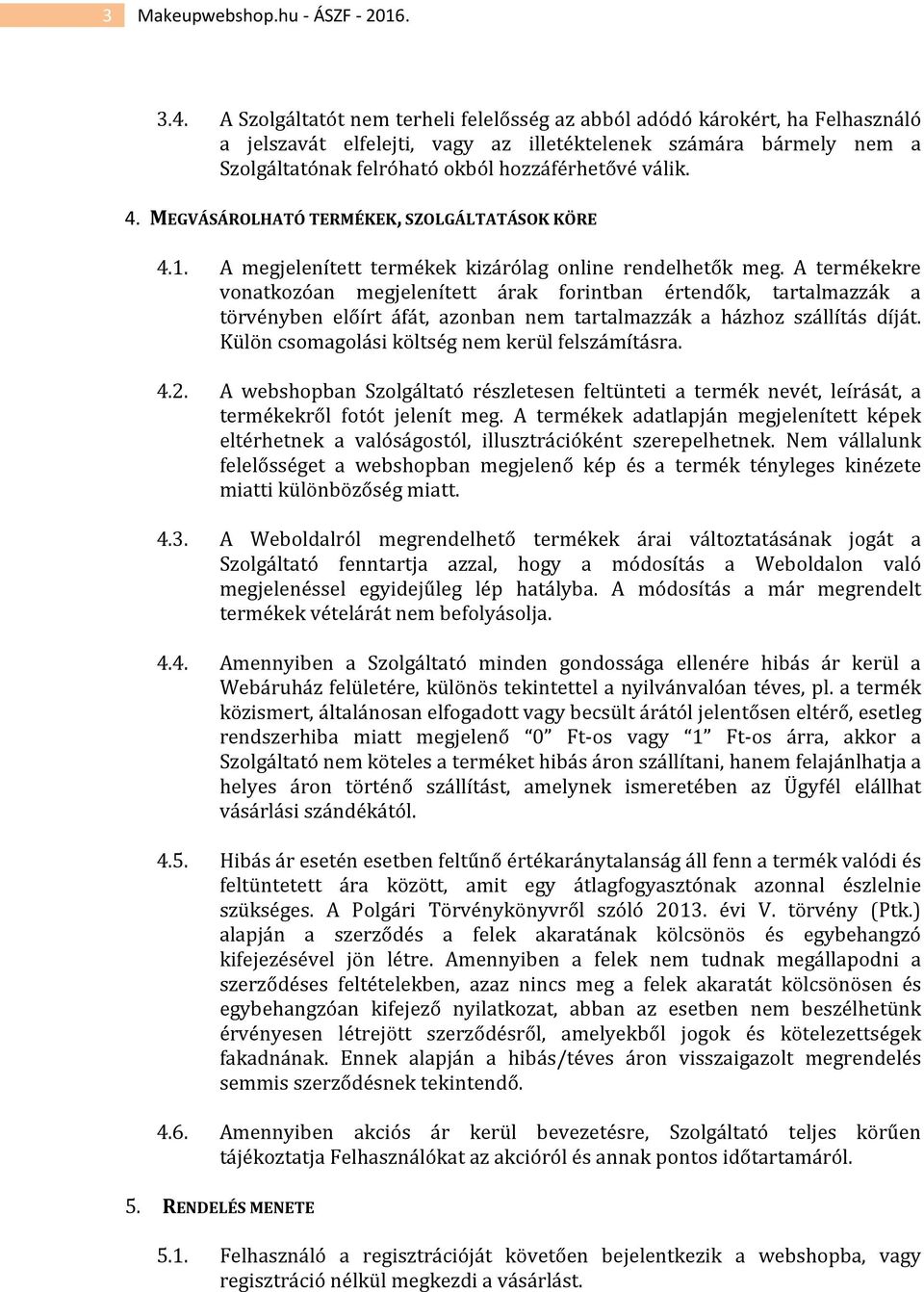 4. MEGVÁSÁROLHATÓ TERMÉKEK, SZOLGÁLTATÁSOK KÖRE 4.1. A megjelenített termékek kizárólag online rendelhetők meg.