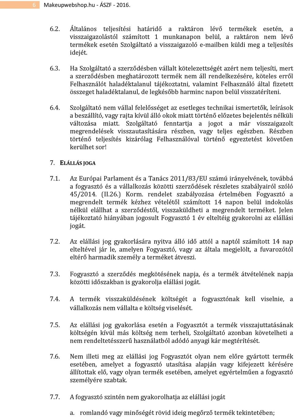 Általános teljesítési határidő a raktáron lévő termékek esetén, a visszaigazolástól számított 1 munkanapon belül, a raktáron nem lévő termékek esetén Szolgáltató a visszaigazoló e-mailben küldi meg a