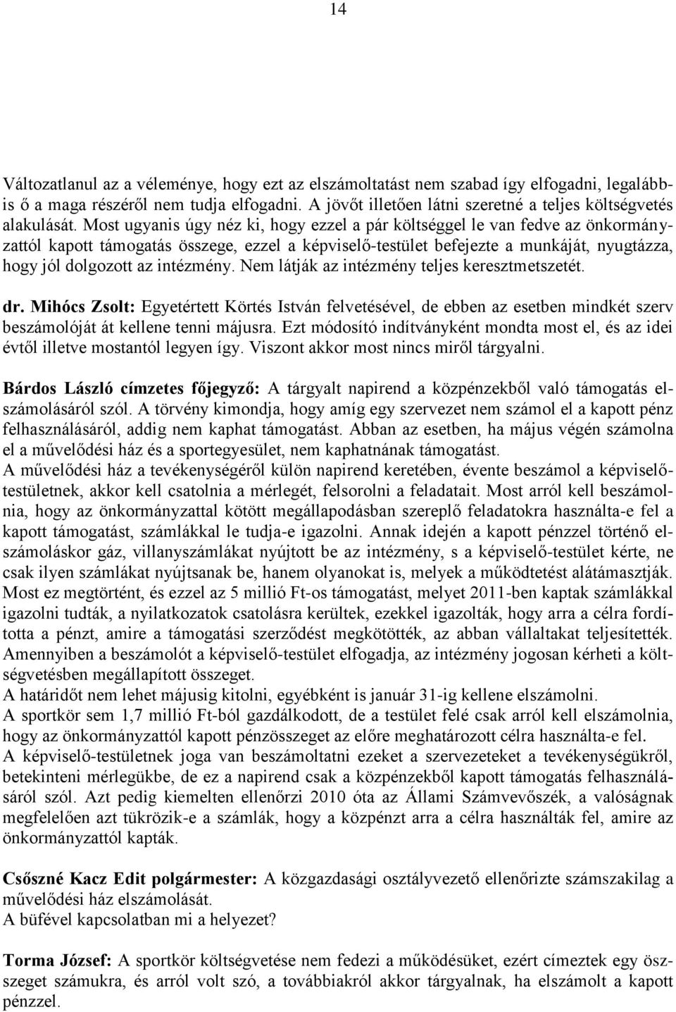 Most ugyanis úgy néz ki, hogy ezzel a pár költséggel le van fedve az önkormányzattól kapott támogatás összege, ezzel a képviselő-testület befejezte a munkáját, nyugtázza, hogy jól dolgozott az