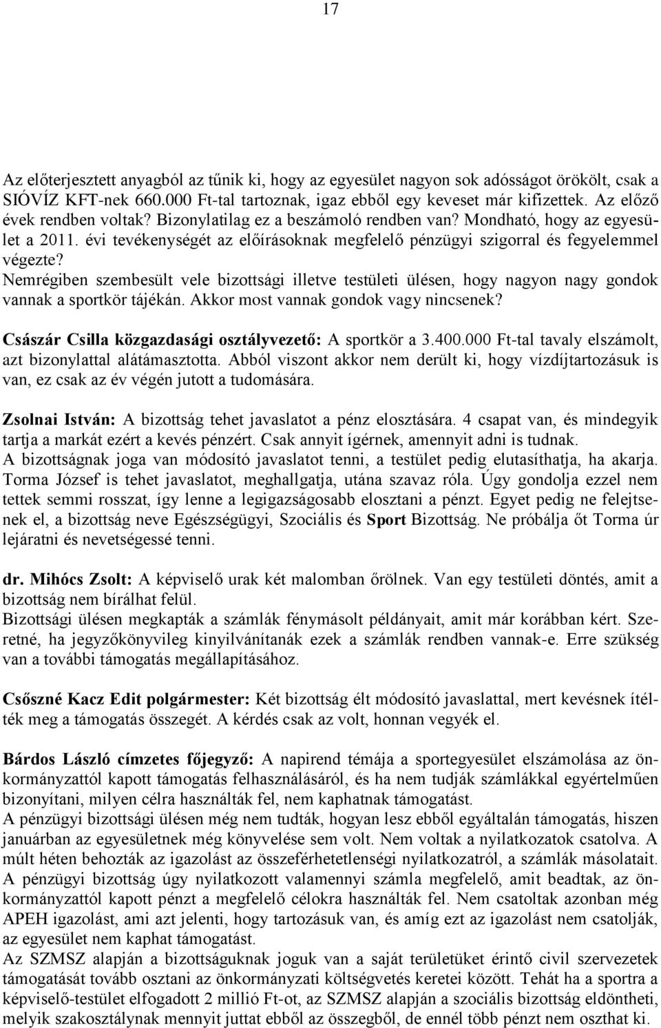 Nemrégiben szembesült vele bizottsági illetve testületi ülésen, hogy nagyon nagy gondok vannak a sportkör tájékán. Akkor most vannak gondok vagy nincsenek?