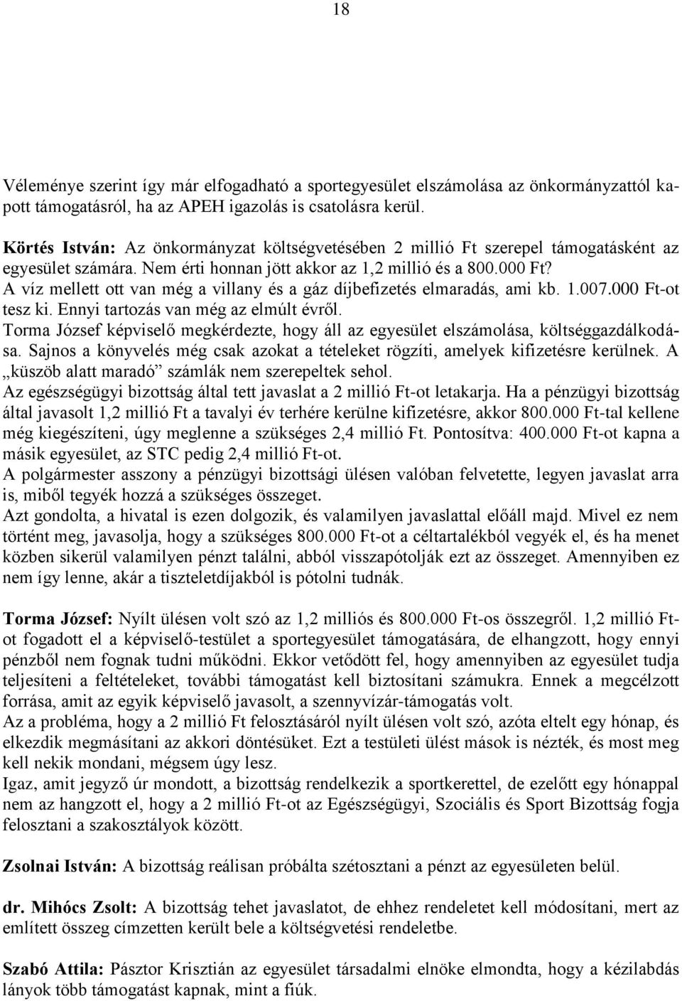 A víz mellett ott van még a villany és a gáz díjbefizetés elmaradás, ami kb. 1.007.000 Ft-ot tesz ki. Ennyi tartozás van még az elmúlt évről.