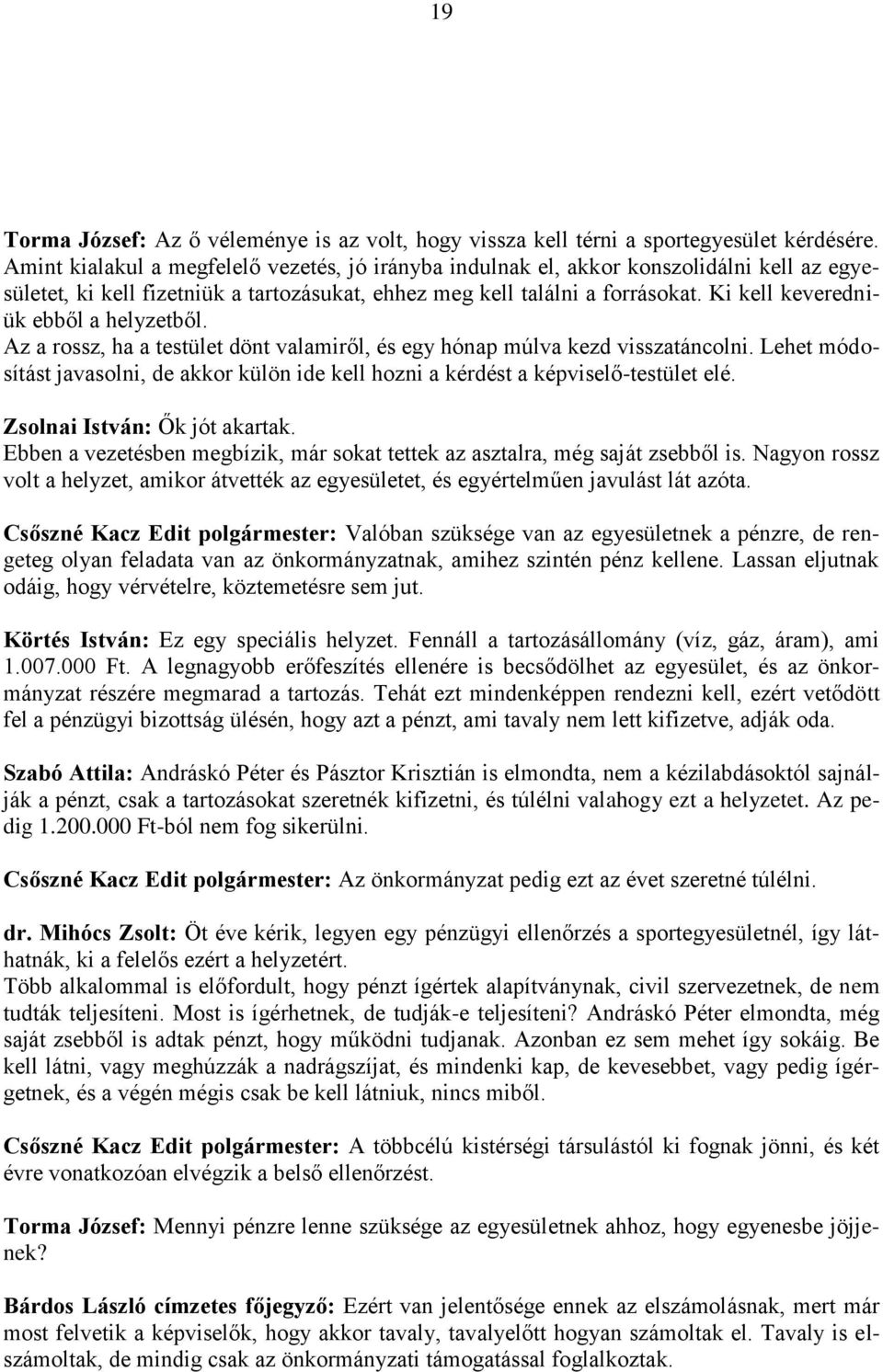 Ki kell keveredniük ebből a helyzetből. Az a rossz, ha a testület dönt valamiről, és egy hónap múlva kezd visszatáncolni.