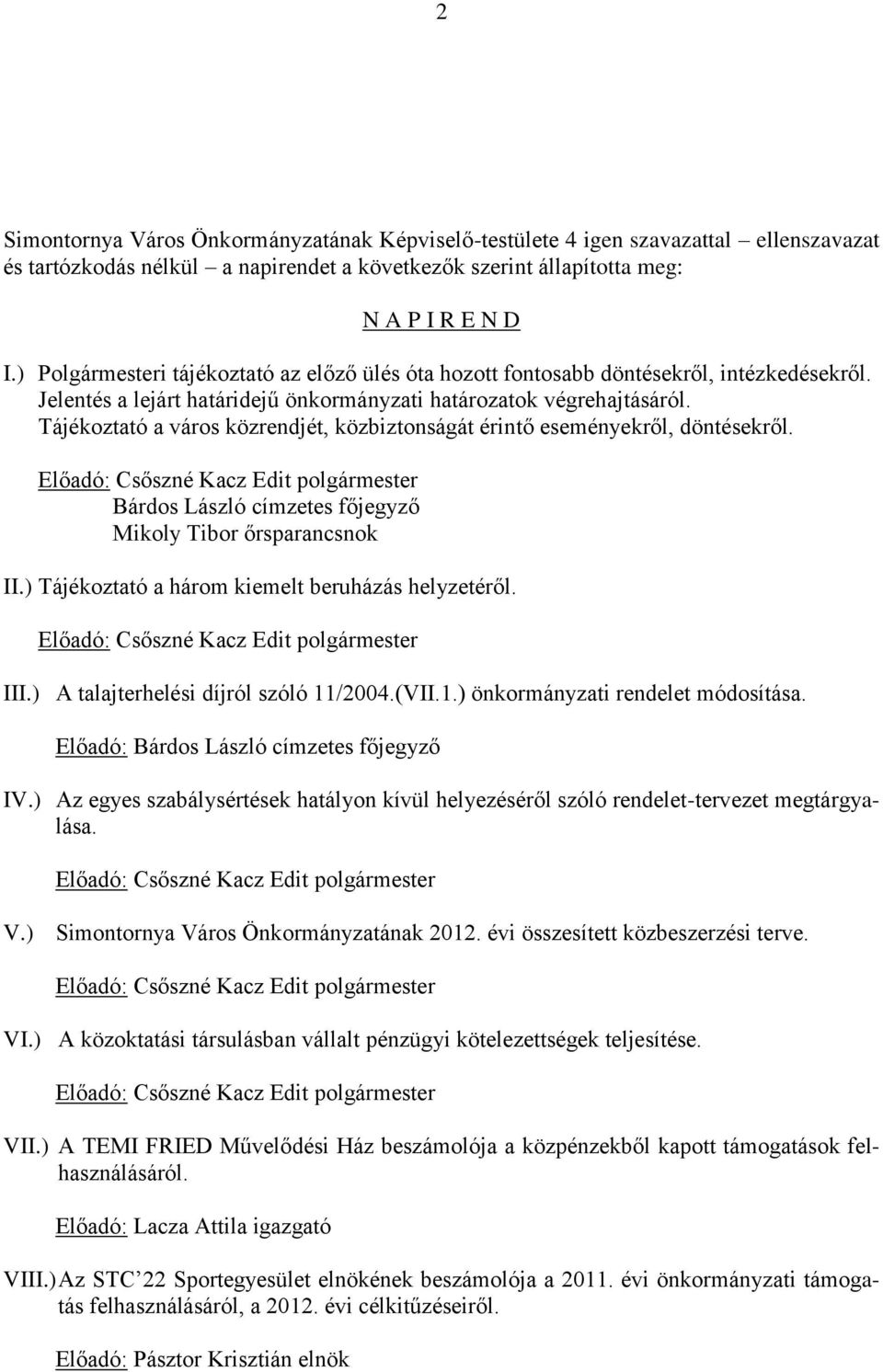 Tájékoztató a város közrendjét, közbiztonságát érintő eseményekről, döntésekről. Bárdos László címzetes főjegyző Mikoly Tibor őrsparancsnok II.) Tájékoztató a három kiemelt beruházás helyzetéről. III.