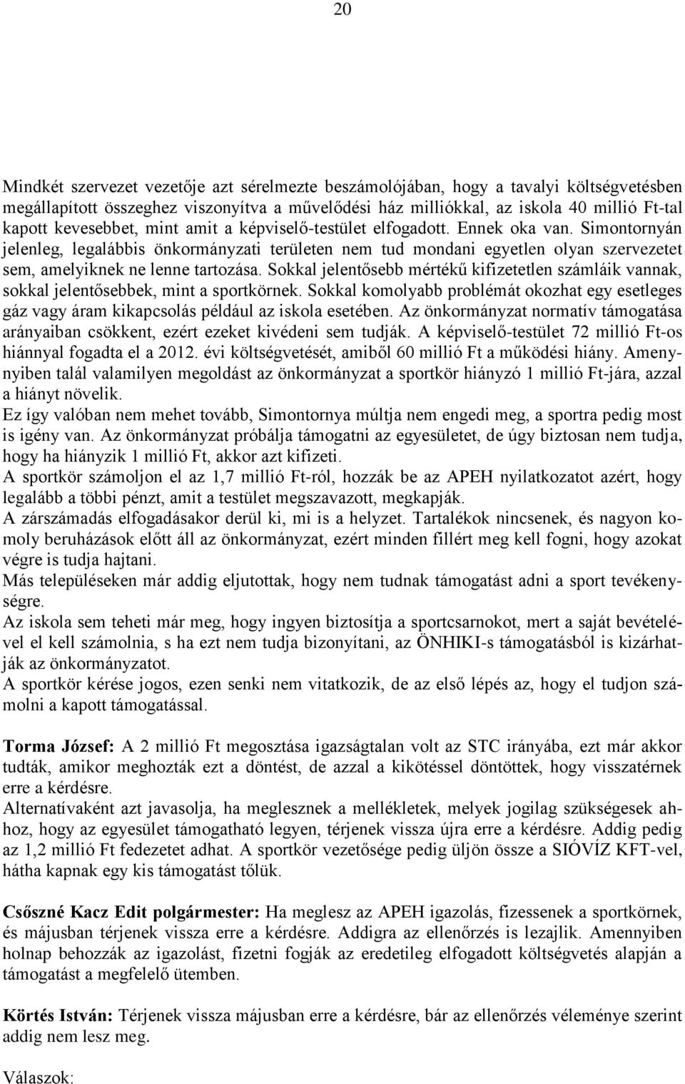 Simontornyán jelenleg, legalábbis önkormányzati területen nem tud mondani egyetlen olyan szervezetet sem, amelyiknek ne lenne tartozása.