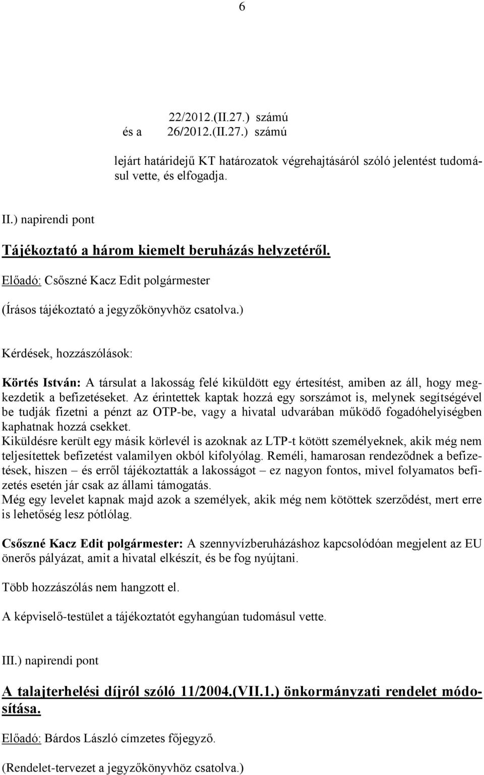 ) Kérdések, hozzászólások: Körtés István: A társulat a lakosság felé kiküldött egy értesítést, amiben az áll, hogy megkezdetik a befizetéseket.