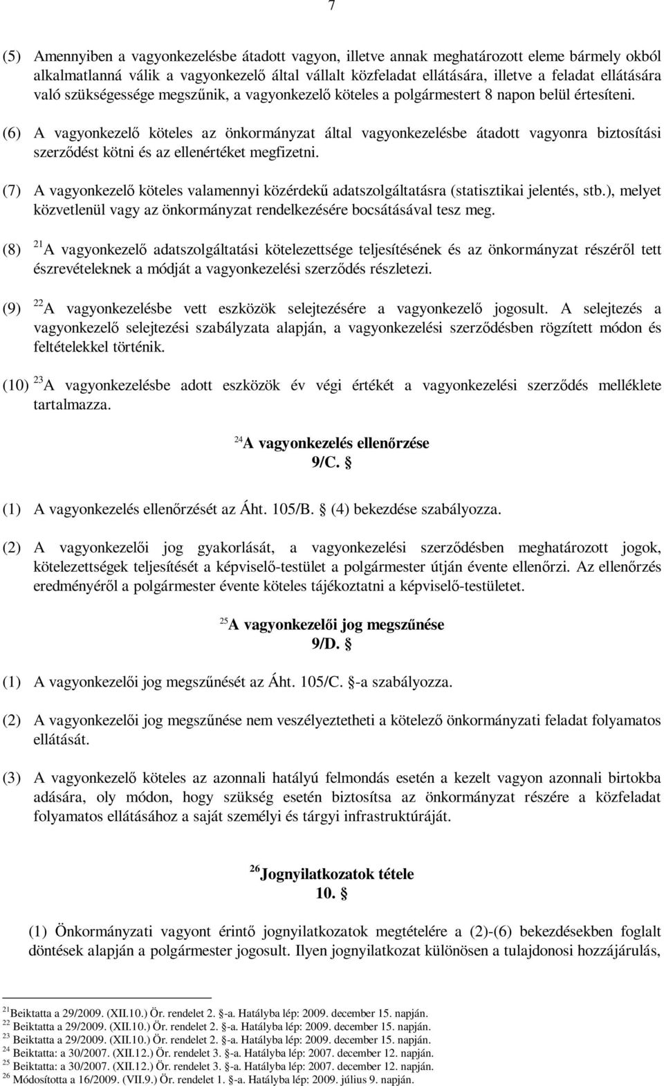 (6) A vagyonkezelő köteles az önkormányzat által vagyonkezelésbe átadott vagyonra biztosítási szerződést kötni és az ellenértéket megfizetni.