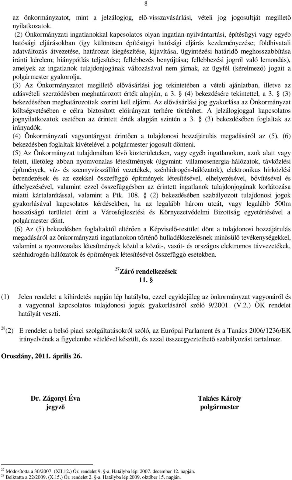 adatváltozás átvezetése, határozat kiegészítése, kijavítása, ügyintézési határidő meghosszabbítása iránti kérelem; hiánypótlás teljesítése; fellebbezés benyújtása; fellebbezési jogról való lemondás),