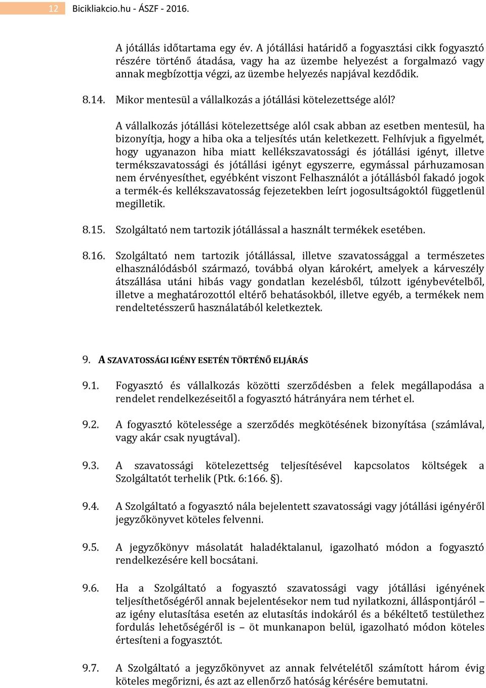 Mikor mentesül a vállalkozás a jótállási kötelezettsége alól? A vállalkozás jótállási kötelezettsége alól csak abban az esetben mentesül, ha bizonyítja, hogy a hiba oka a teljesítés után keletkezett.