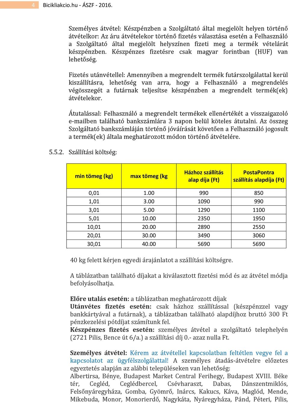 fizeti meg a termék vételárát készpénzben. Készpénzes fizetésre csak magyar forintban (HUF) van lehetőség.