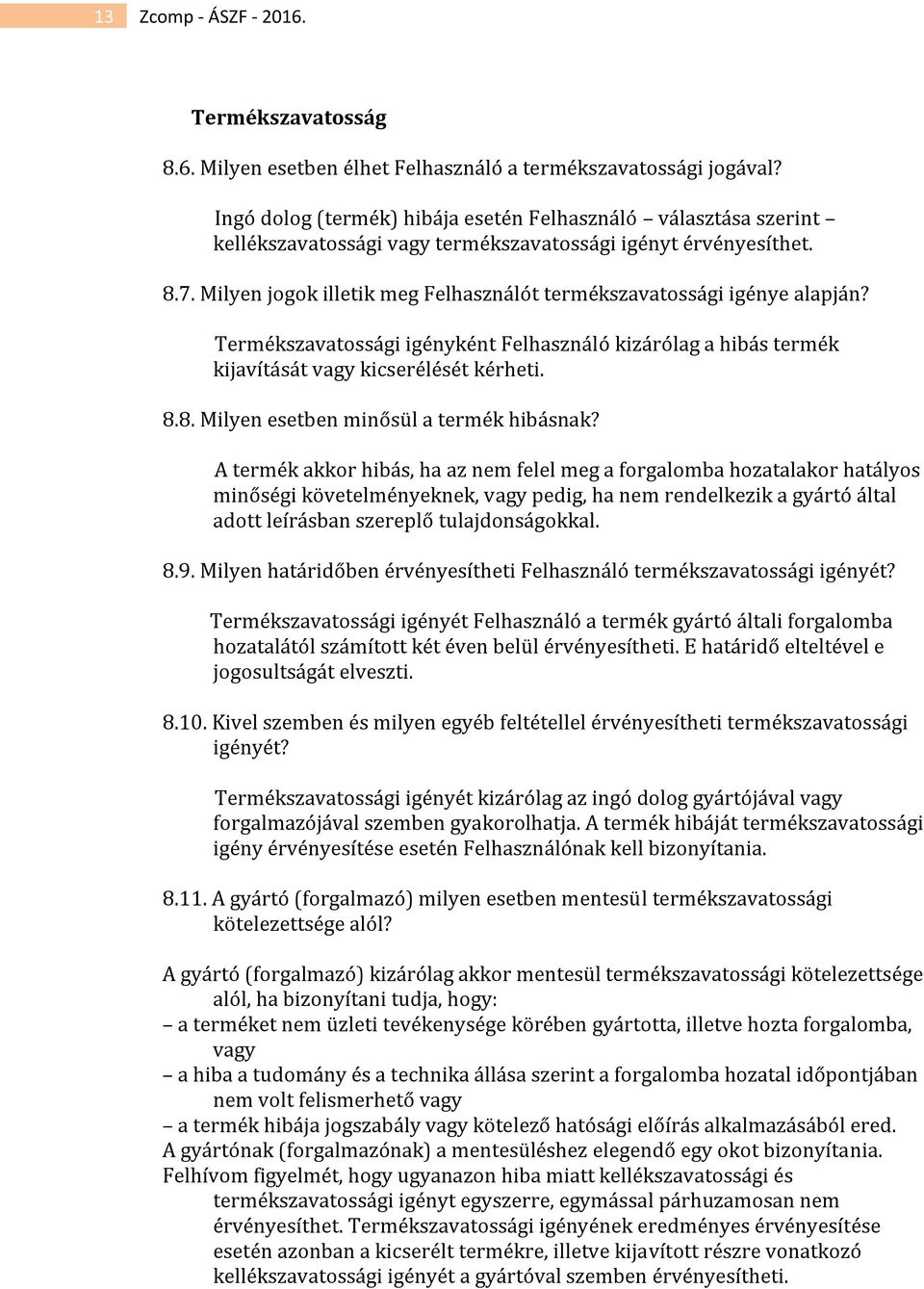 Milyen jogok illetik meg Felhasználót termékszavatossági igénye alapján? Termékszavatossági igényként Felhasználó kizárólag a hibás termék kijavítását vagy kicserélését kérheti. 8.
