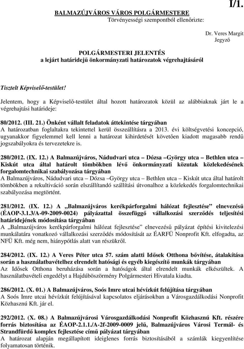 Jelentem, hogy a Képviselı-testület által hozott határozatok közül az alábbiaknak járt le a végrehajtási határideje: 8/212. (III. 21.